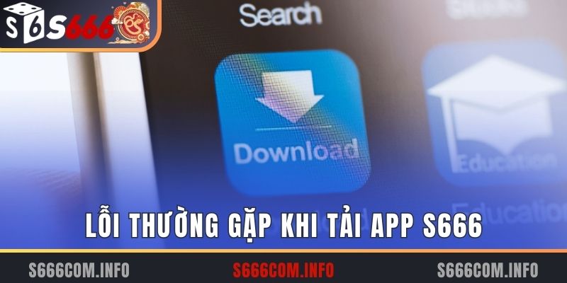 Lỗi thường gặp khi tiến hành tải app S666